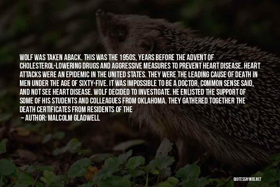 Malcolm Gladwell Quotes: Wolf Was Taken Aback. This Was The 1950s, Years Before The Advent Of Cholesterol-lowering Drugs And Aggressive Measures To Prevent