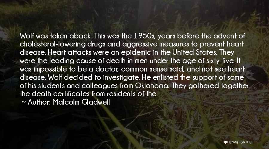 Malcolm Gladwell Quotes: Wolf Was Taken Aback. This Was The 1950s, Years Before The Advent Of Cholesterol-lowering Drugs And Aggressive Measures To Prevent