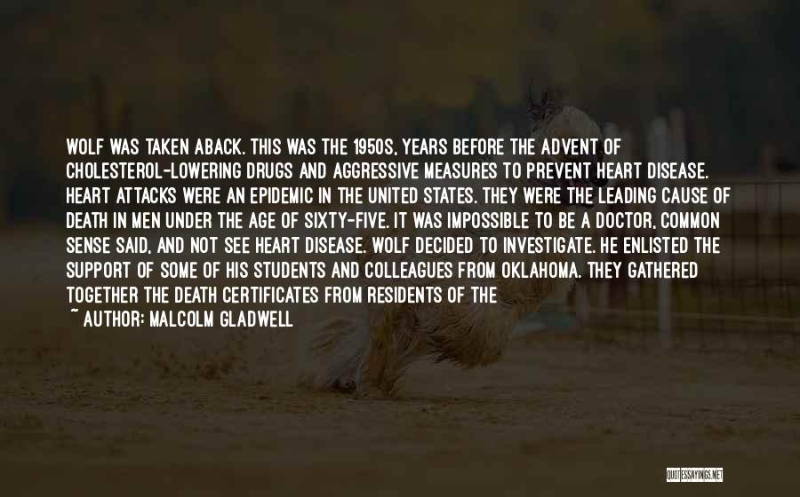 Malcolm Gladwell Quotes: Wolf Was Taken Aback. This Was The 1950s, Years Before The Advent Of Cholesterol-lowering Drugs And Aggressive Measures To Prevent
