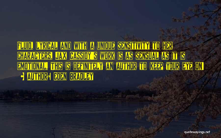 Eden Bradley Quotes: Fluid, Lyrical And With A Unique Sensitivity To Her Characters, Jax Cassidy's Work Is As Sensual As It Is Emotional.