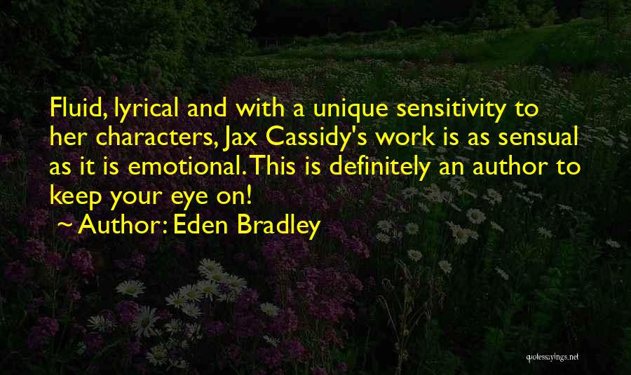 Eden Bradley Quotes: Fluid, Lyrical And With A Unique Sensitivity To Her Characters, Jax Cassidy's Work Is As Sensual As It Is Emotional.