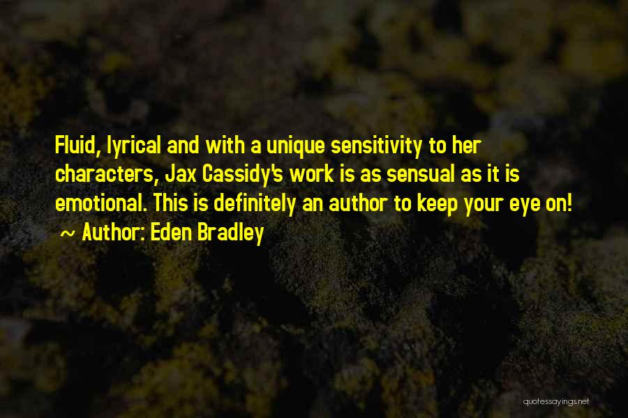 Eden Bradley Quotes: Fluid, Lyrical And With A Unique Sensitivity To Her Characters, Jax Cassidy's Work Is As Sensual As It Is Emotional.