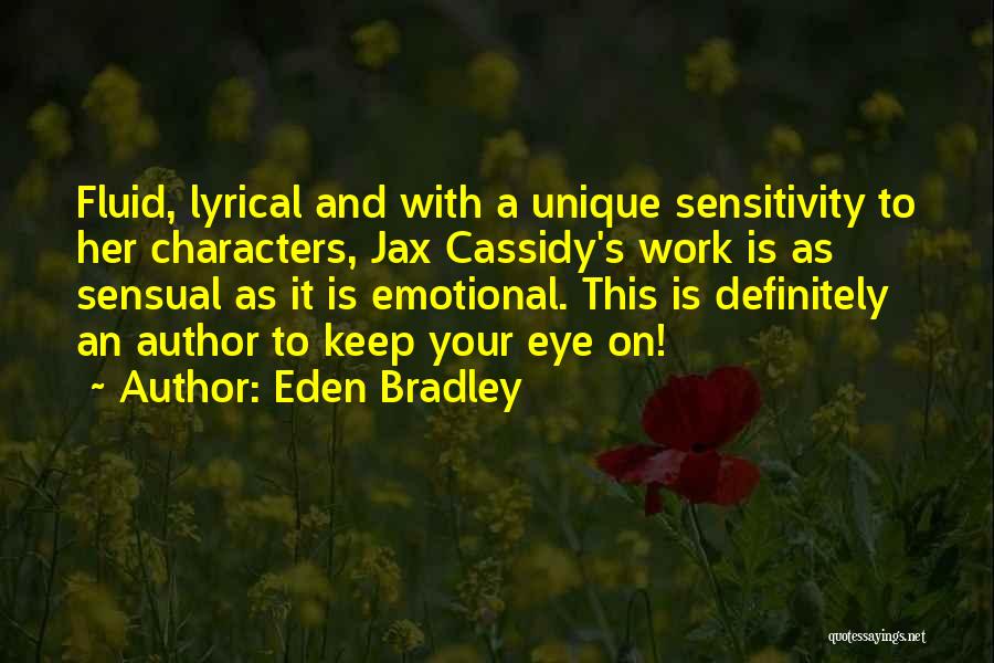 Eden Bradley Quotes: Fluid, Lyrical And With A Unique Sensitivity To Her Characters, Jax Cassidy's Work Is As Sensual As It Is Emotional.