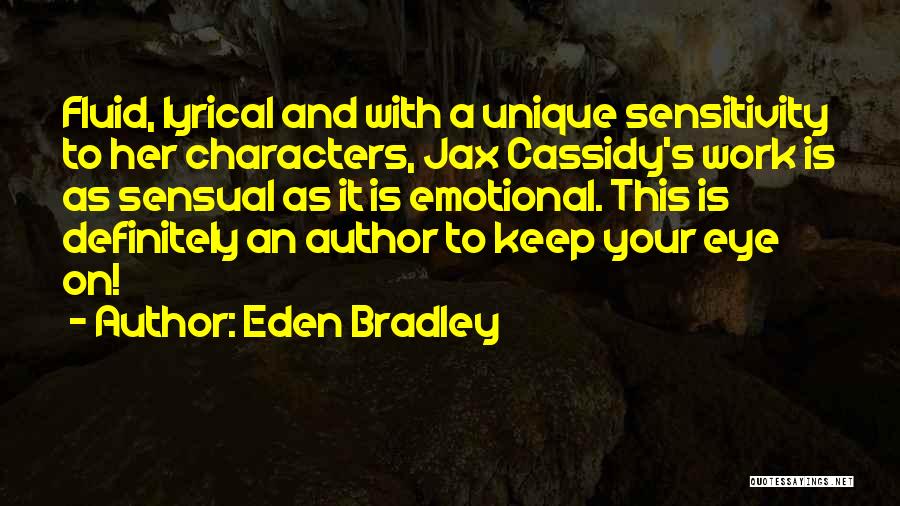 Eden Bradley Quotes: Fluid, Lyrical And With A Unique Sensitivity To Her Characters, Jax Cassidy's Work Is As Sensual As It Is Emotional.