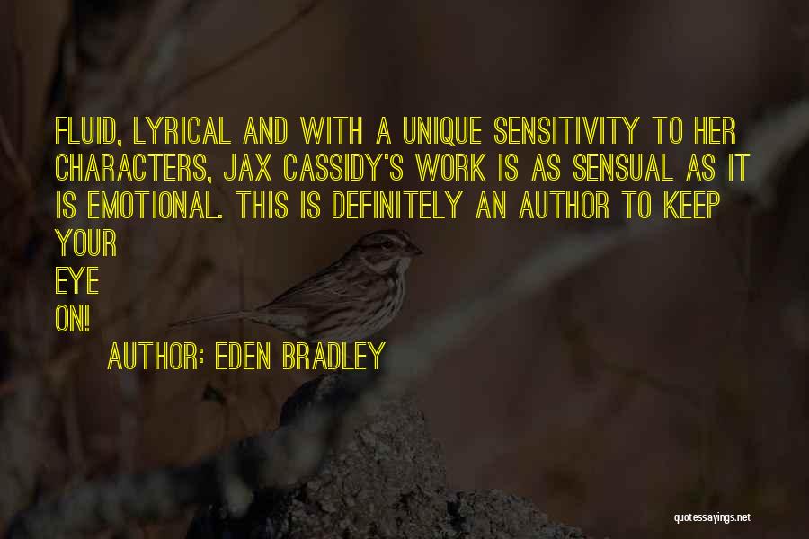 Eden Bradley Quotes: Fluid, Lyrical And With A Unique Sensitivity To Her Characters, Jax Cassidy's Work Is As Sensual As It Is Emotional.