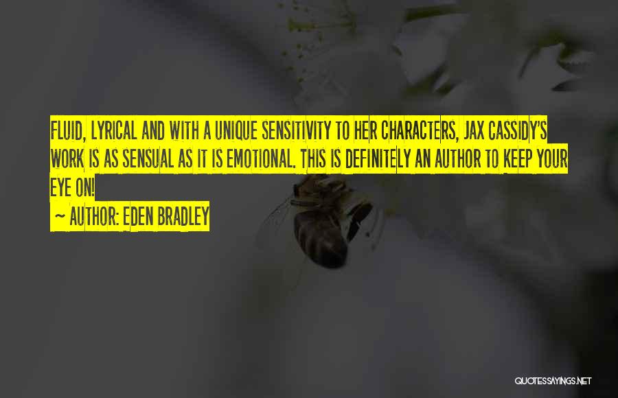 Eden Bradley Quotes: Fluid, Lyrical And With A Unique Sensitivity To Her Characters, Jax Cassidy's Work Is As Sensual As It Is Emotional.