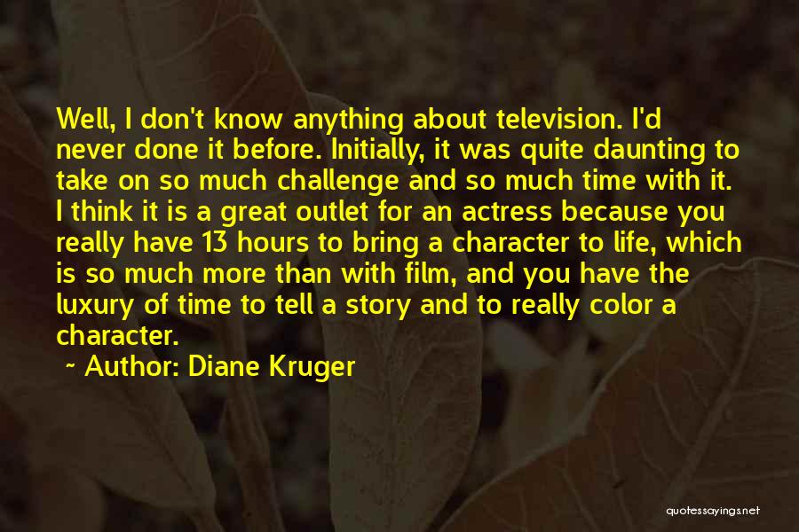 Diane Kruger Quotes: Well, I Don't Know Anything About Television. I'd Never Done It Before. Initially, It Was Quite Daunting To Take On