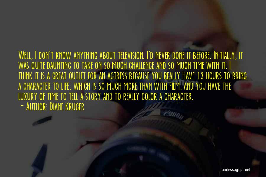 Diane Kruger Quotes: Well, I Don't Know Anything About Television. I'd Never Done It Before. Initially, It Was Quite Daunting To Take On