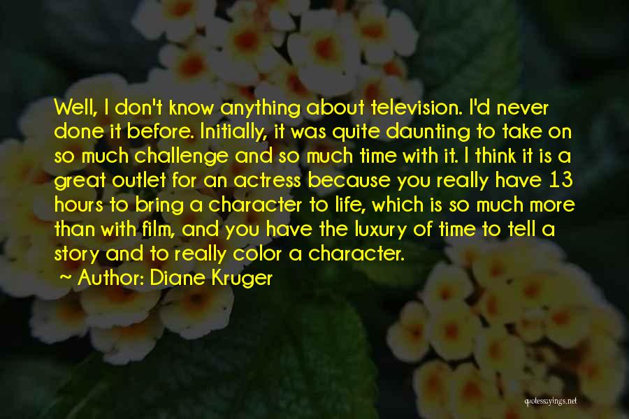 Diane Kruger Quotes: Well, I Don't Know Anything About Television. I'd Never Done It Before. Initially, It Was Quite Daunting To Take On