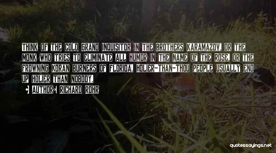 Richard Rohr Quotes: Think Of The Cold Grand Inquisitor In The Brothers Karamazov, Or The Monk Who Tries To Eliminate All Humor In