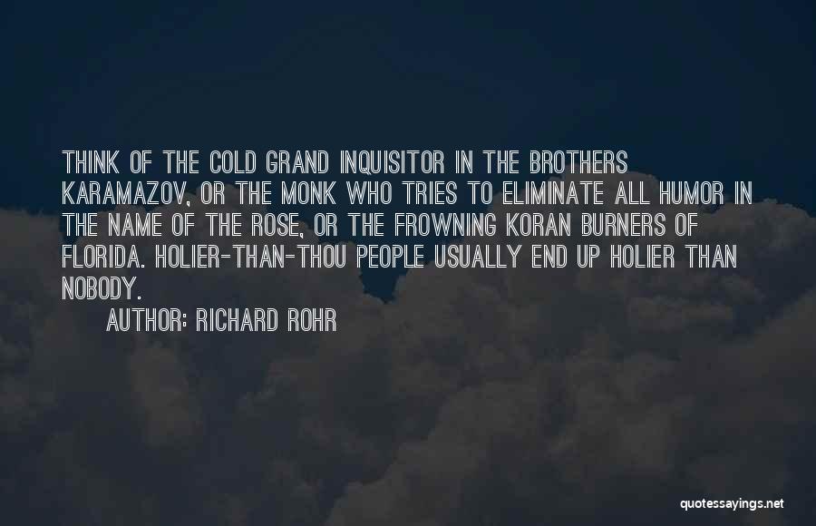 Richard Rohr Quotes: Think Of The Cold Grand Inquisitor In The Brothers Karamazov, Or The Monk Who Tries To Eliminate All Humor In