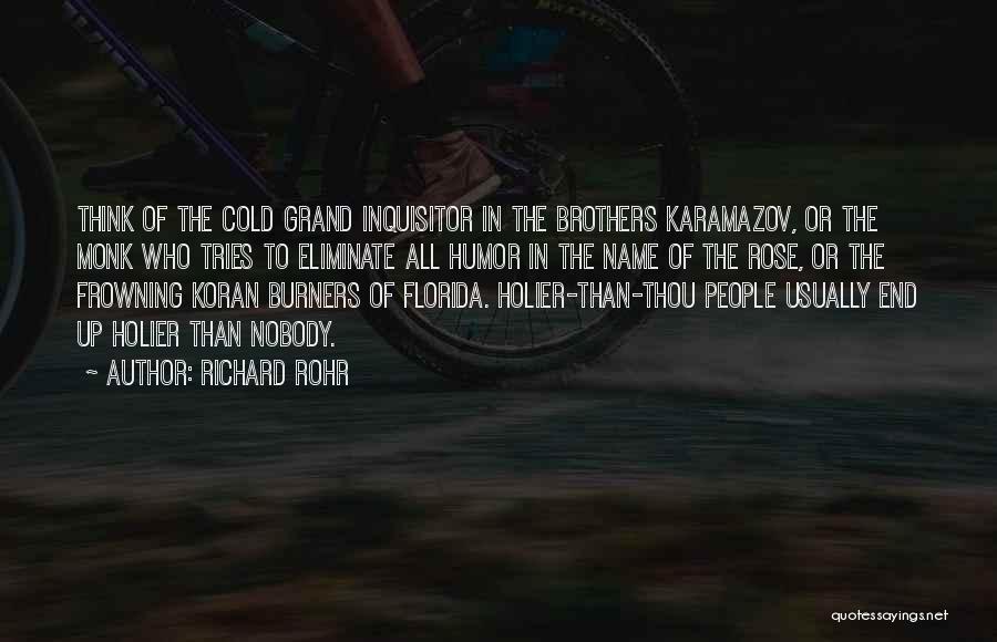 Richard Rohr Quotes: Think Of The Cold Grand Inquisitor In The Brothers Karamazov, Or The Monk Who Tries To Eliminate All Humor In