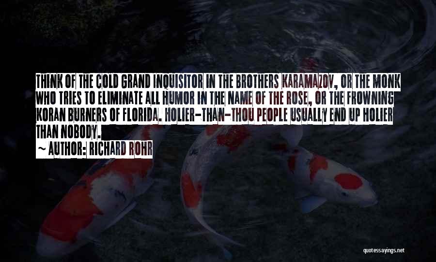 Richard Rohr Quotes: Think Of The Cold Grand Inquisitor In The Brothers Karamazov, Or The Monk Who Tries To Eliminate All Humor In