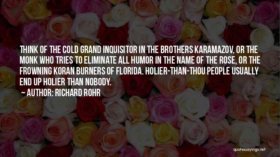 Richard Rohr Quotes: Think Of The Cold Grand Inquisitor In The Brothers Karamazov, Or The Monk Who Tries To Eliminate All Humor In