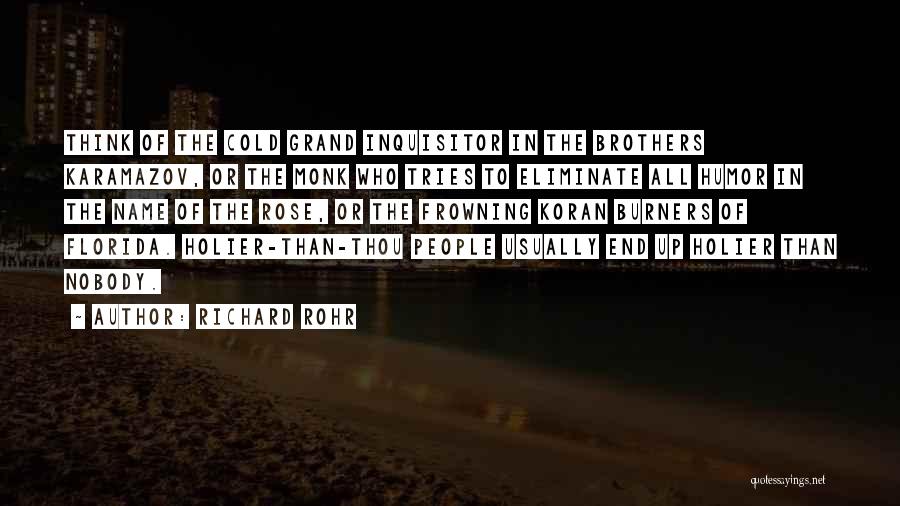 Richard Rohr Quotes: Think Of The Cold Grand Inquisitor In The Brothers Karamazov, Or The Monk Who Tries To Eliminate All Humor In