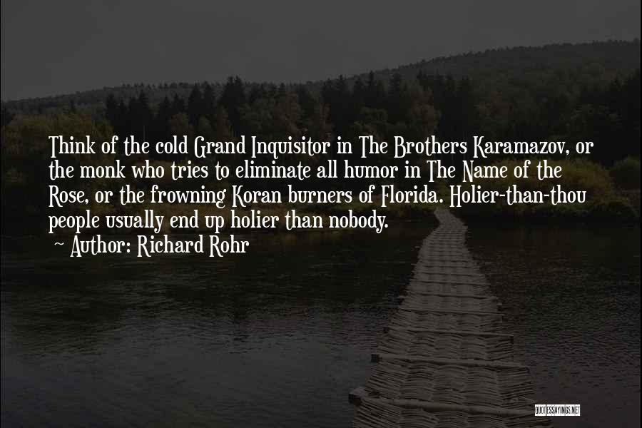 Richard Rohr Quotes: Think Of The Cold Grand Inquisitor In The Brothers Karamazov, Or The Monk Who Tries To Eliminate All Humor In