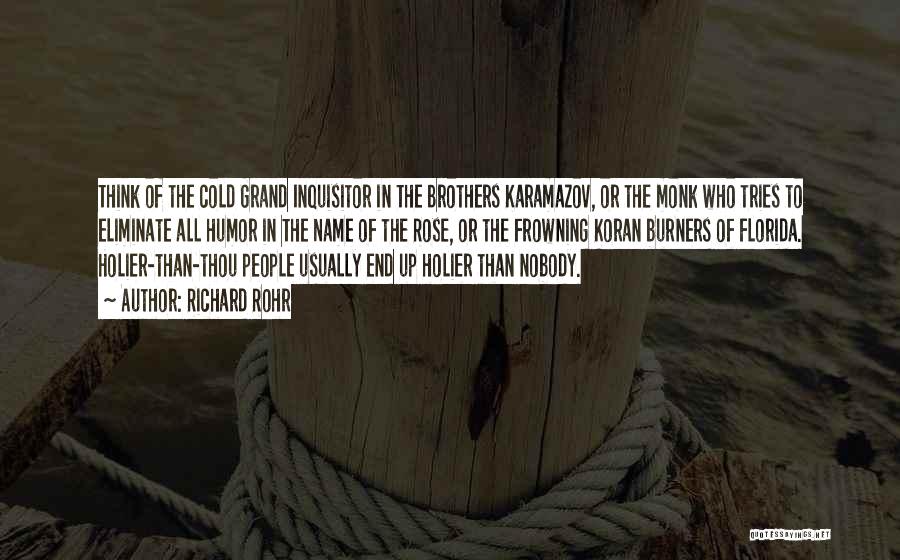 Richard Rohr Quotes: Think Of The Cold Grand Inquisitor In The Brothers Karamazov, Or The Monk Who Tries To Eliminate All Humor In