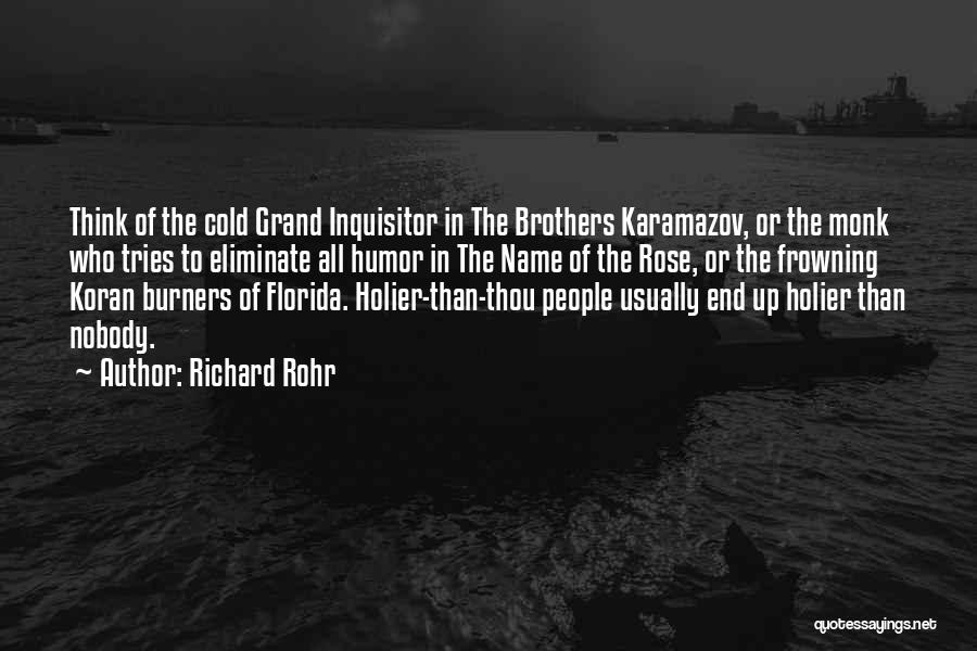 Richard Rohr Quotes: Think Of The Cold Grand Inquisitor In The Brothers Karamazov, Or The Monk Who Tries To Eliminate All Humor In