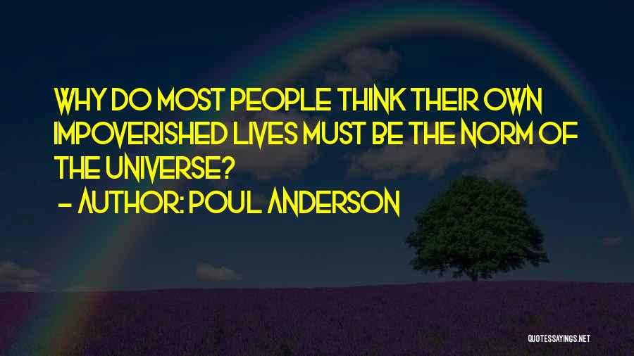 Poul Anderson Quotes: Why Do Most People Think Their Own Impoverished Lives Must Be The Norm Of The Universe?