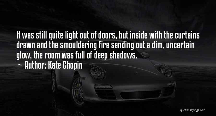 Kate Chopin Quotes: It Was Still Quite Light Out Of Doors, But Inside With The Curtains Drawn And The Smouldering Fire Sending Out