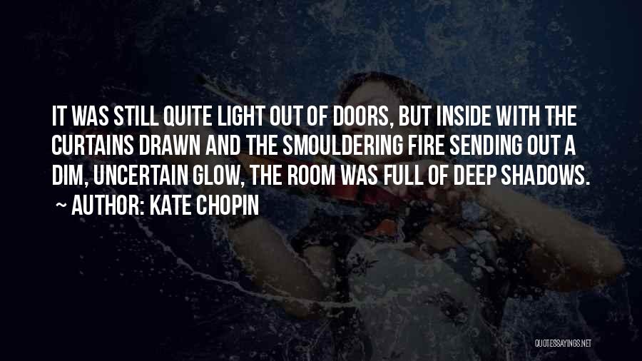 Kate Chopin Quotes: It Was Still Quite Light Out Of Doors, But Inside With The Curtains Drawn And The Smouldering Fire Sending Out