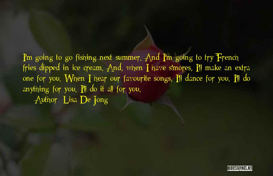 Lisa De Jong Quotes: I'm Going To Go Fishing Next Summer. And I'm Going To Try French Fries Dipped In Ice Cream. And, When