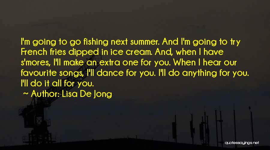 Lisa De Jong Quotes: I'm Going To Go Fishing Next Summer. And I'm Going To Try French Fries Dipped In Ice Cream. And, When