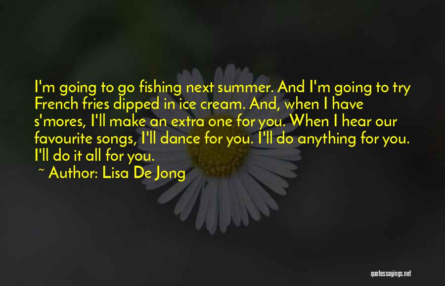 Lisa De Jong Quotes: I'm Going To Go Fishing Next Summer. And I'm Going To Try French Fries Dipped In Ice Cream. And, When