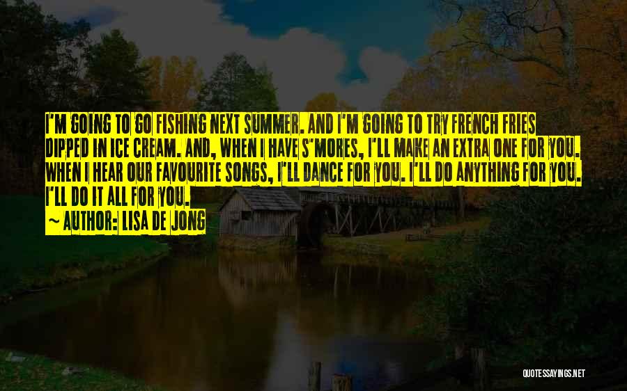 Lisa De Jong Quotes: I'm Going To Go Fishing Next Summer. And I'm Going To Try French Fries Dipped In Ice Cream. And, When