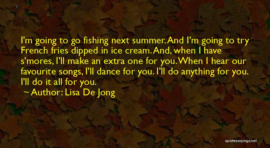 Lisa De Jong Quotes: I'm Going To Go Fishing Next Summer. And I'm Going To Try French Fries Dipped In Ice Cream. And, When