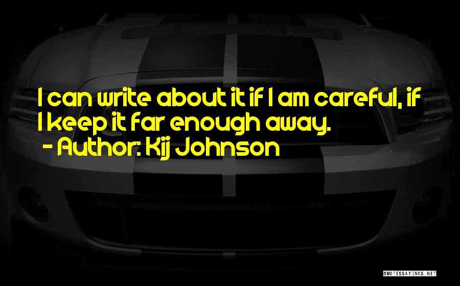 Kij Johnson Quotes: I Can Write About It If I Am Careful, If I Keep It Far Enough Away.