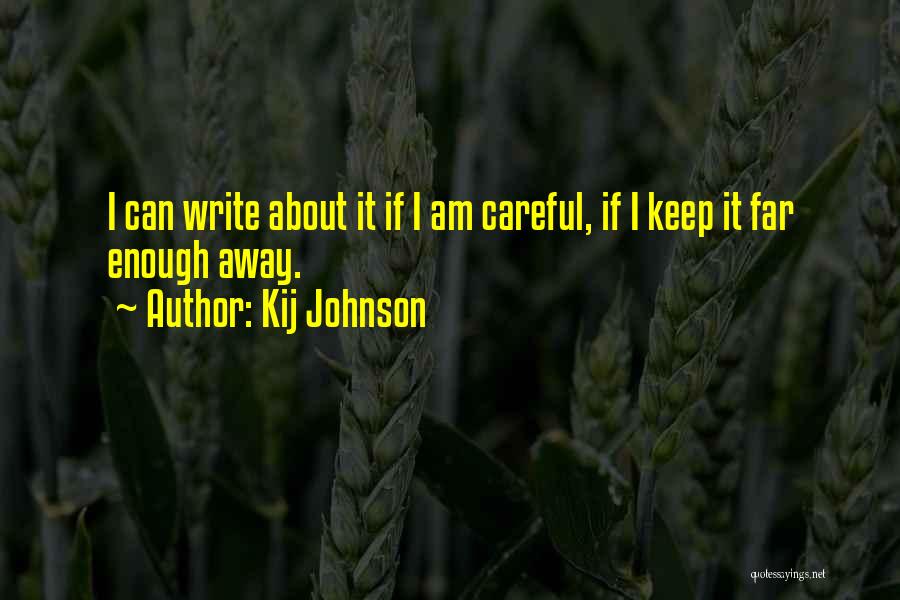 Kij Johnson Quotes: I Can Write About It If I Am Careful, If I Keep It Far Enough Away.