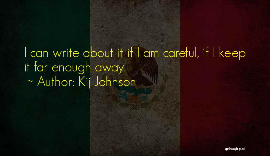 Kij Johnson Quotes: I Can Write About It If I Am Careful, If I Keep It Far Enough Away.