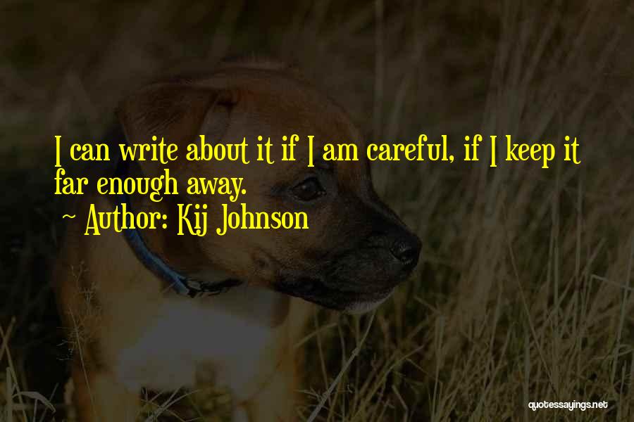 Kij Johnson Quotes: I Can Write About It If I Am Careful, If I Keep It Far Enough Away.