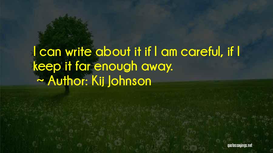 Kij Johnson Quotes: I Can Write About It If I Am Careful, If I Keep It Far Enough Away.