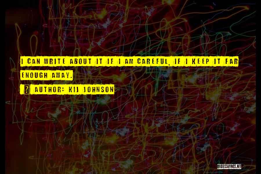 Kij Johnson Quotes: I Can Write About It If I Am Careful, If I Keep It Far Enough Away.