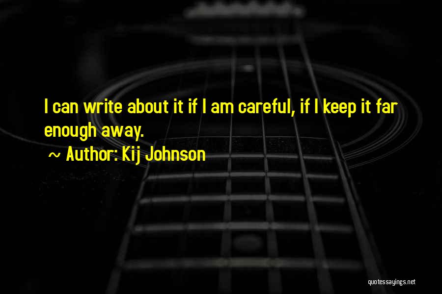 Kij Johnson Quotes: I Can Write About It If I Am Careful, If I Keep It Far Enough Away.