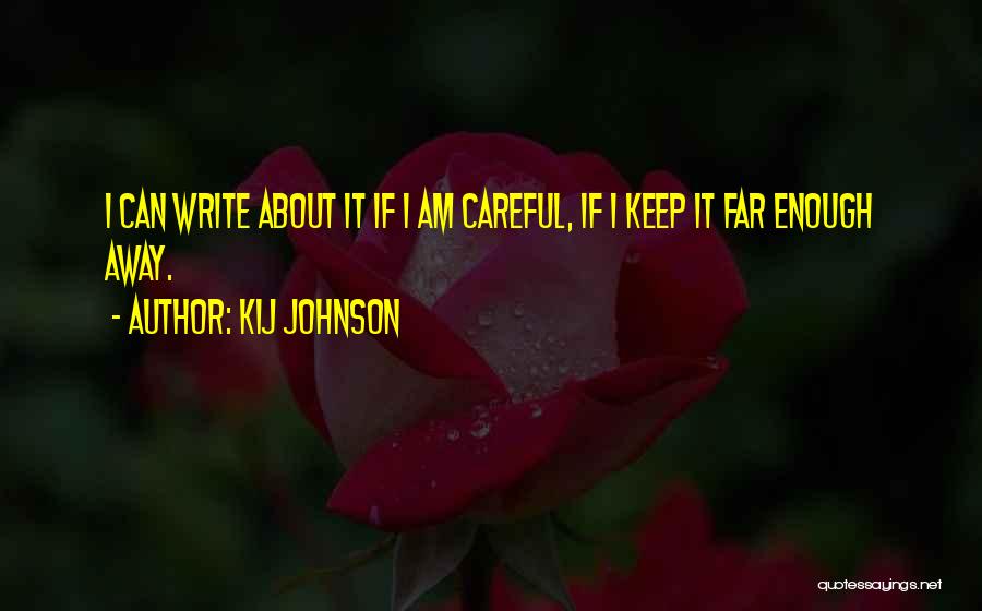 Kij Johnson Quotes: I Can Write About It If I Am Careful, If I Keep It Far Enough Away.