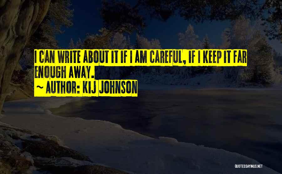 Kij Johnson Quotes: I Can Write About It If I Am Careful, If I Keep It Far Enough Away.