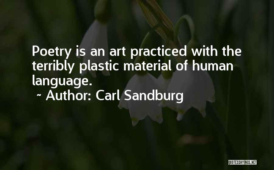 Carl Sandburg Quotes: Poetry Is An Art Practiced With The Terribly Plastic Material Of Human Language.