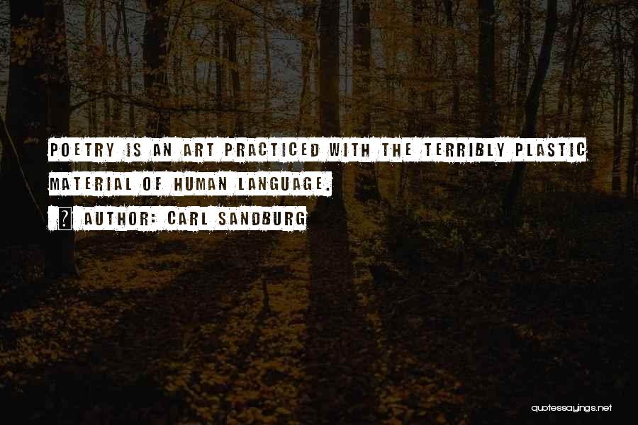 Carl Sandburg Quotes: Poetry Is An Art Practiced With The Terribly Plastic Material Of Human Language.