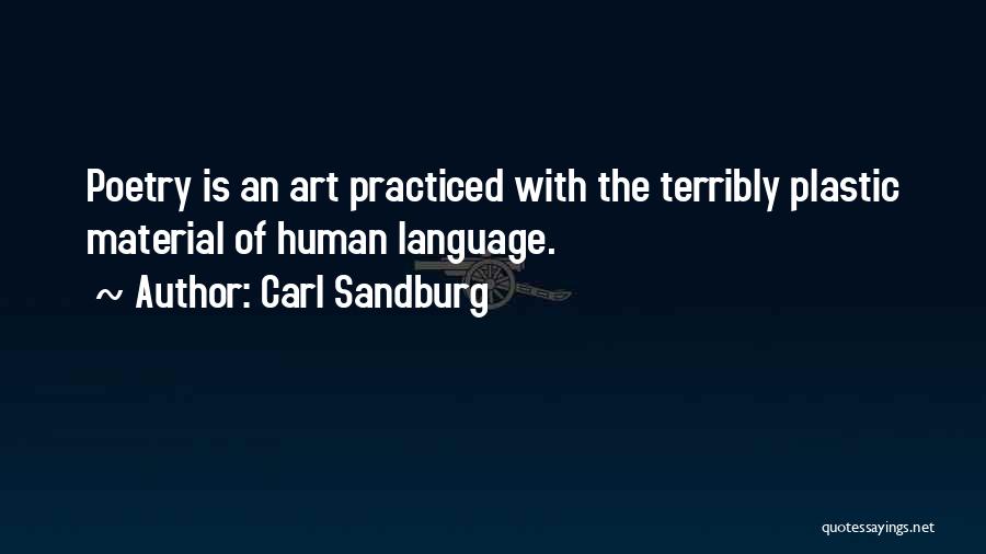 Carl Sandburg Quotes: Poetry Is An Art Practiced With The Terribly Plastic Material Of Human Language.