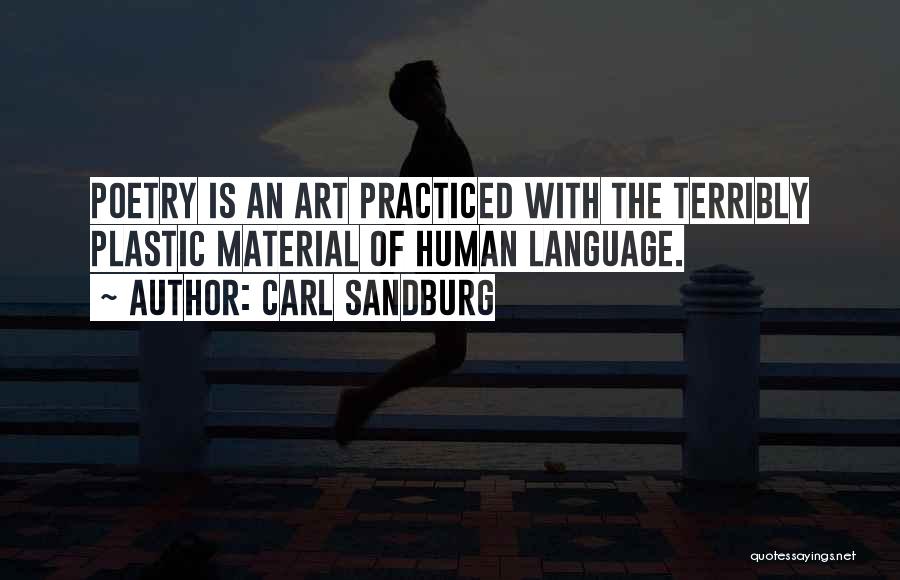 Carl Sandburg Quotes: Poetry Is An Art Practiced With The Terribly Plastic Material Of Human Language.