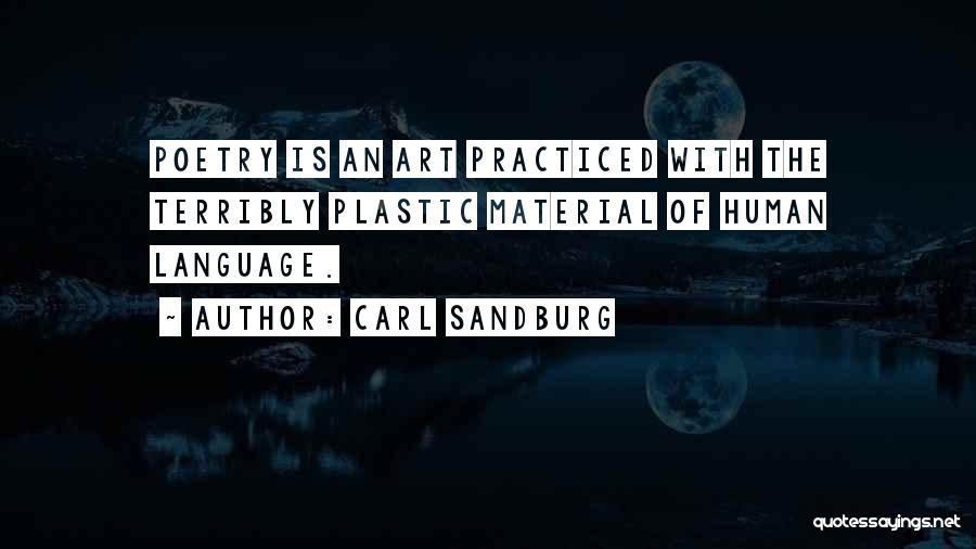 Carl Sandburg Quotes: Poetry Is An Art Practiced With The Terribly Plastic Material Of Human Language.