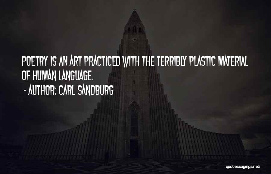 Carl Sandburg Quotes: Poetry Is An Art Practiced With The Terribly Plastic Material Of Human Language.