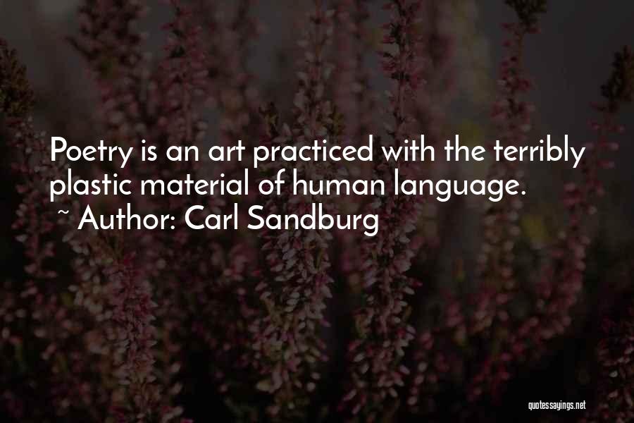 Carl Sandburg Quotes: Poetry Is An Art Practiced With The Terribly Plastic Material Of Human Language.
