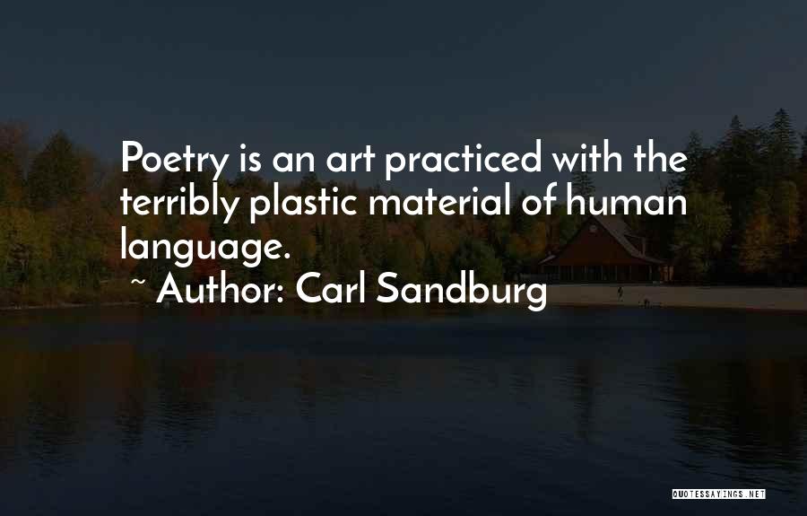 Carl Sandburg Quotes: Poetry Is An Art Practiced With The Terribly Plastic Material Of Human Language.