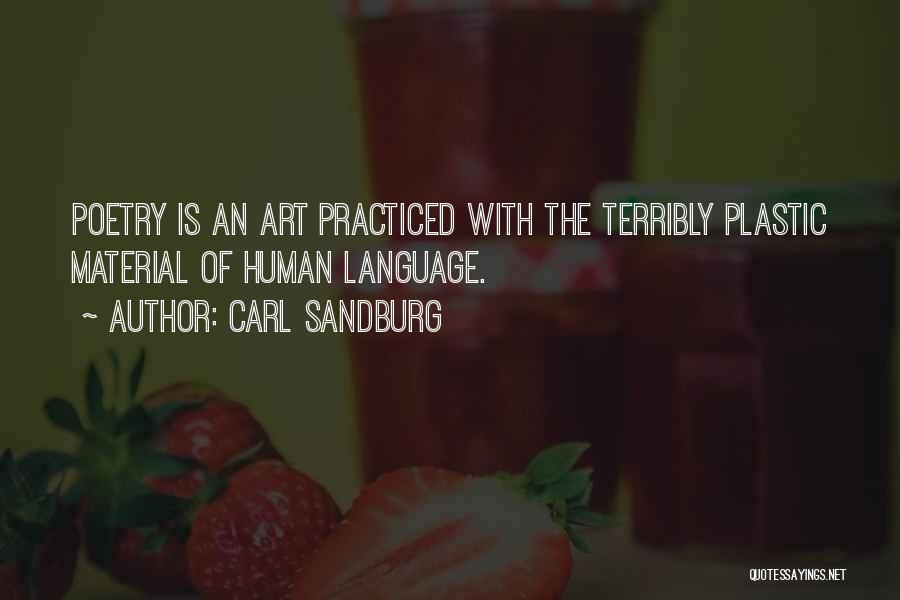 Carl Sandburg Quotes: Poetry Is An Art Practiced With The Terribly Plastic Material Of Human Language.
