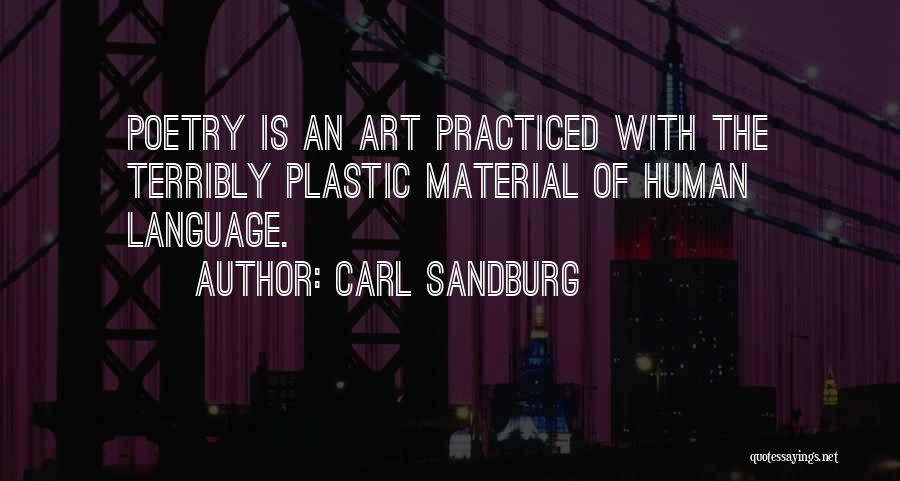 Carl Sandburg Quotes: Poetry Is An Art Practiced With The Terribly Plastic Material Of Human Language.