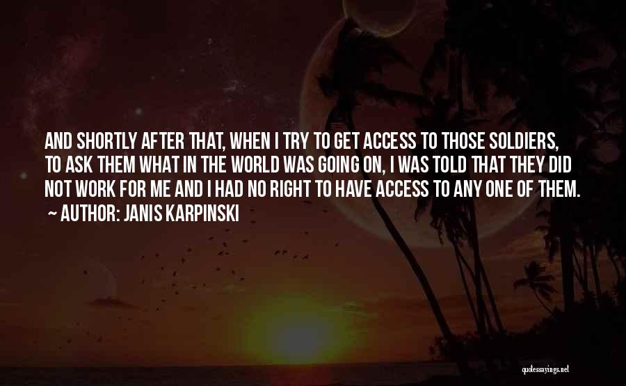 Janis Karpinski Quotes: And Shortly After That, When I Try To Get Access To Those Soldiers, To Ask Them What In The World